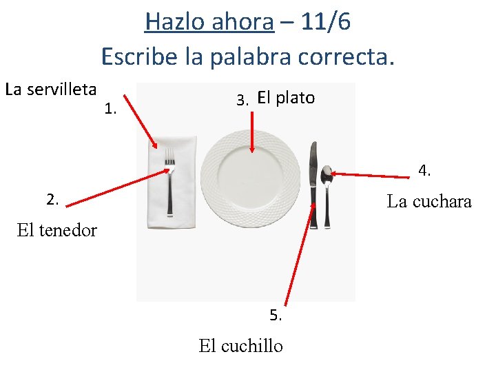 Hazlo ahora – 11/6 Escribe la palabra correcta. La servilleta 3. El plato 1.