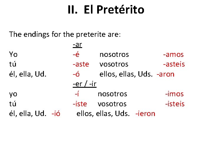 II. El Pretérito The endings for the preterite are: -ar Yo -é nosotros -amos