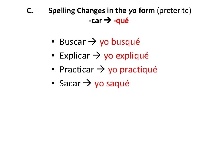 C. Spelling Changes in the yo form (preterite) -car -qué • • Buscar yo