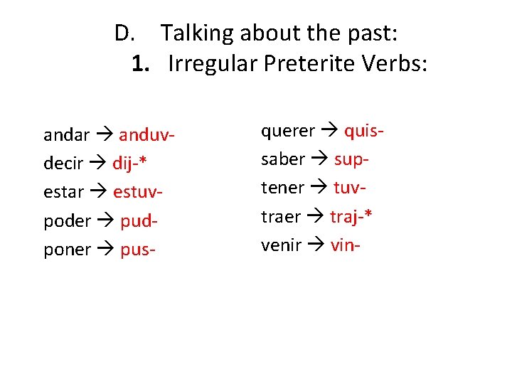 D. Talking about the past: 1. Irregular Preterite Verbs: andar anduvdecir dij-* estar estuvpoder