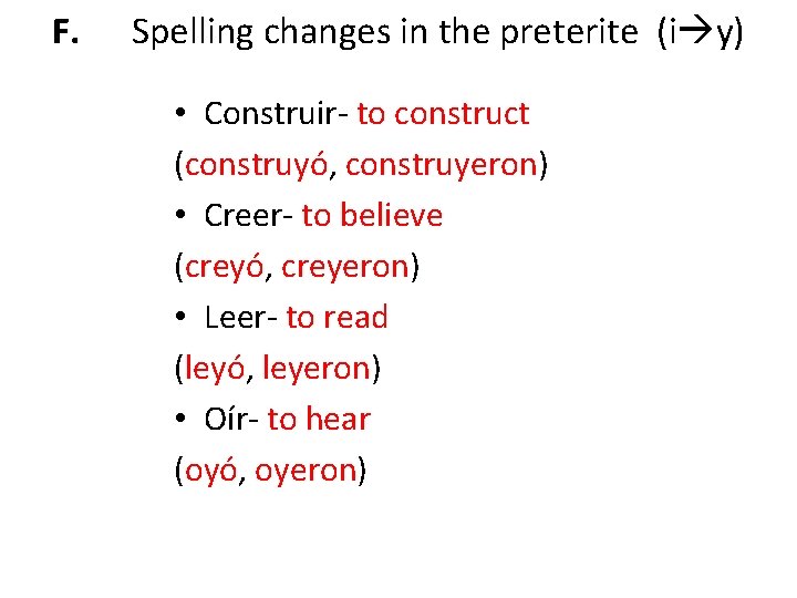 F. Spelling changes in the preterite (i y) • Construir- to construct (construyó, construyeron)