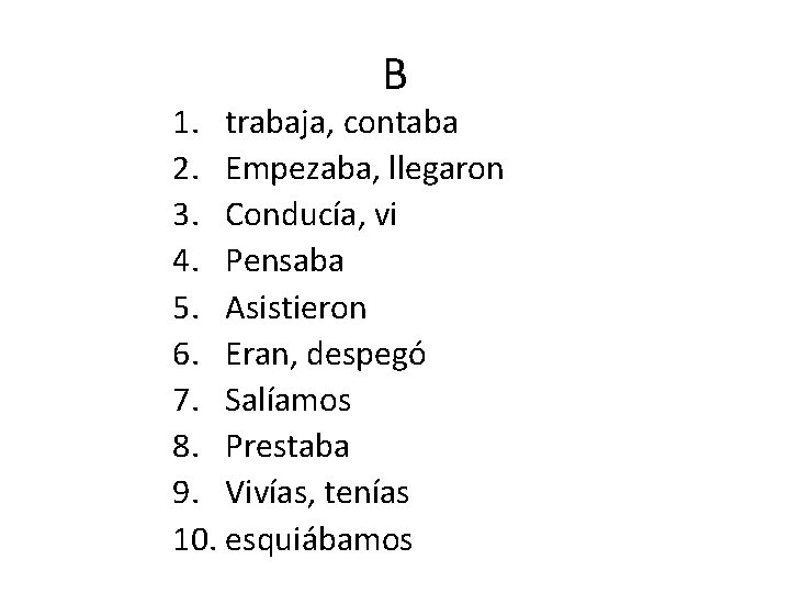 B 1. trabaja, contaba 2. Empezaba, llegaron 3. Conducía, vi 4. Pensaba 5. Asistieron