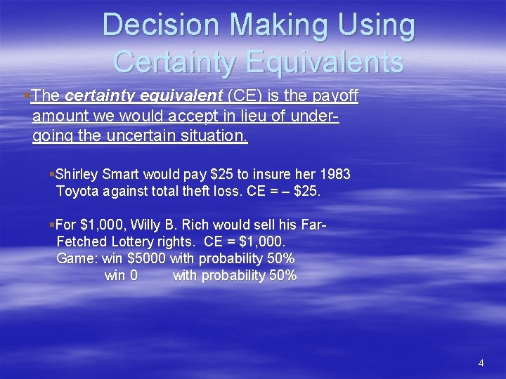 Decision Making Using Certainty Equivalents §The certainty equivalent (CE) is the payoff amount we