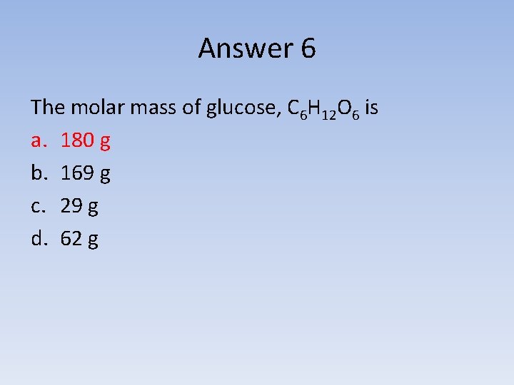 Answer 6 The molar mass of glucose, C 6 H 12 O 6 is