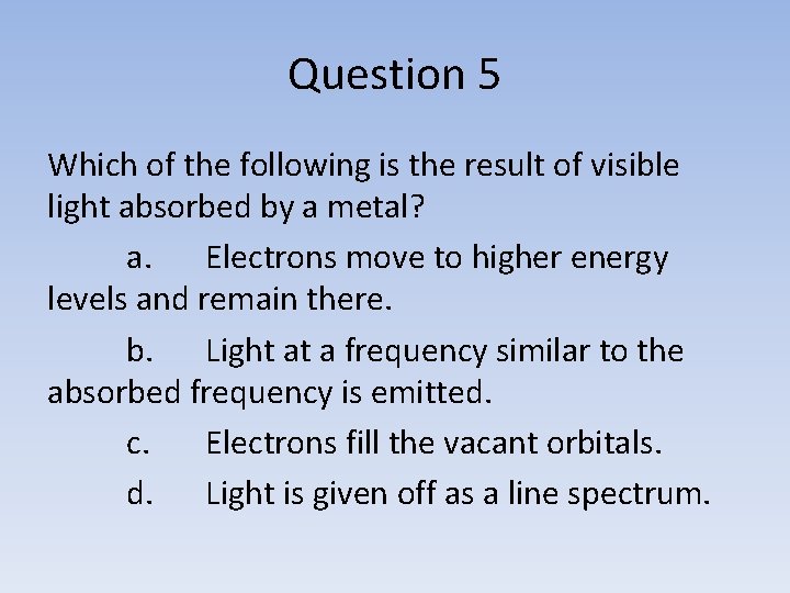 Question 5 Which of the following is the result of visible light absorbed by