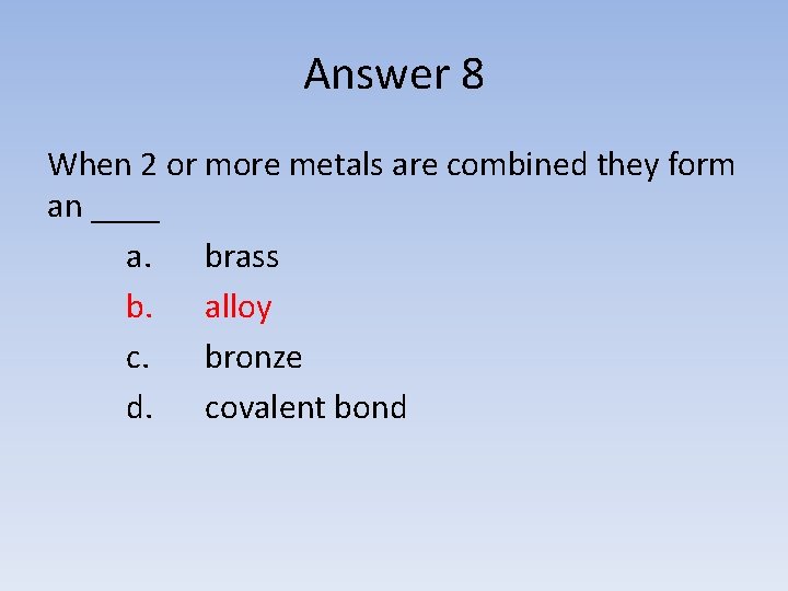 Answer 8 When 2 or more metals are combined they form an ____ a.