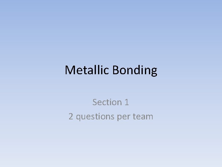 Metallic Bonding Section 1 2 questions per team 