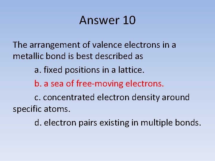 Answer 10 The arrangement of valence electrons in a metallic bond is best described