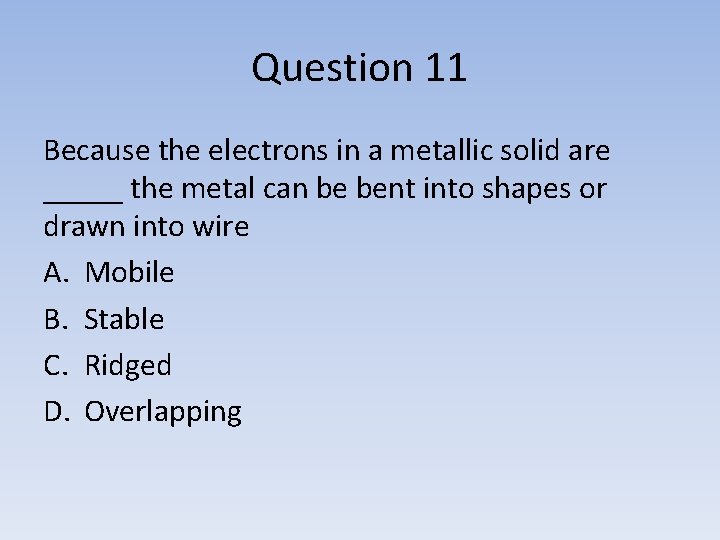 Question 11 Because the electrons in a metallic solid are _____ the metal can