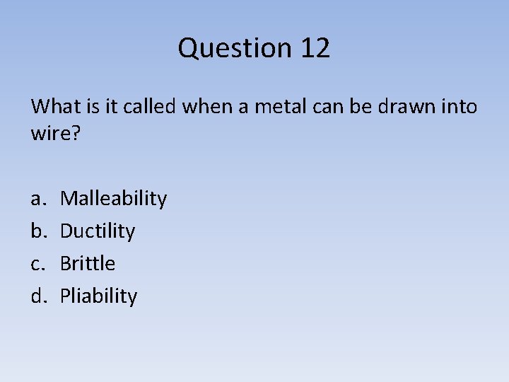 Question 12 What is it called when a metal can be drawn into wire?