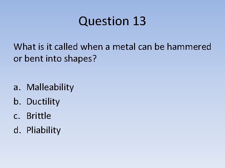 Question 13 What is it called when a metal can be hammered or bent