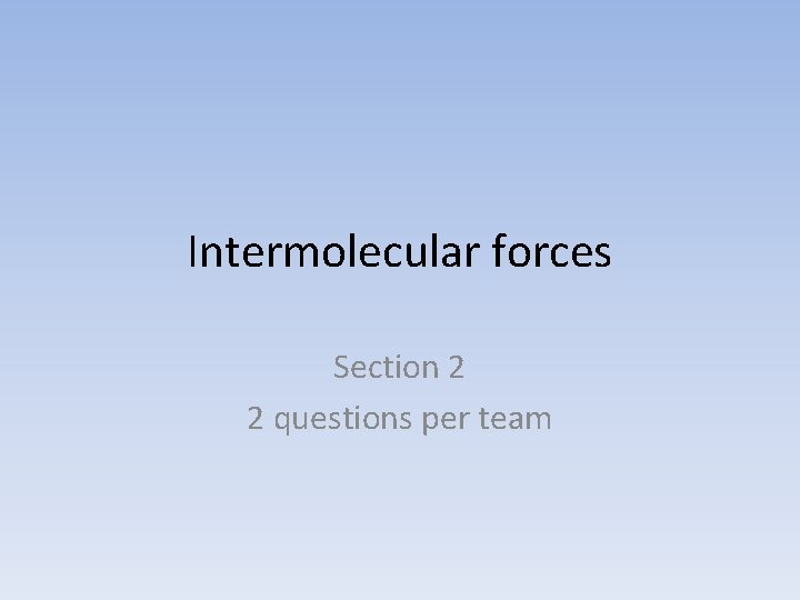 Intermolecular forces Section 2 2 questions per team 