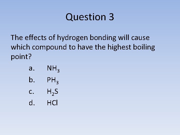 Question 3 The effects of hydrogen bonding will cause which compound to have the