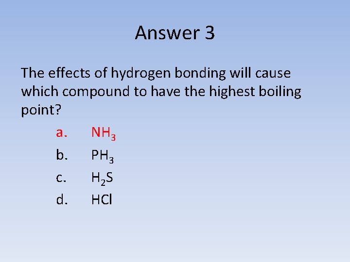 Answer 3 The effects of hydrogen bonding will cause which compound to have the