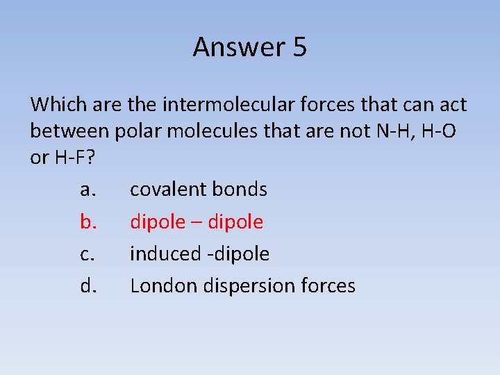 Answer 5 Which are the intermolecular forces that can act between polar molecules that