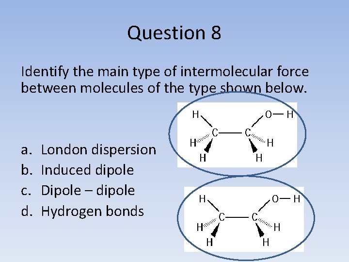 Question 8 Identify the main type of intermolecular force between molecules of the type