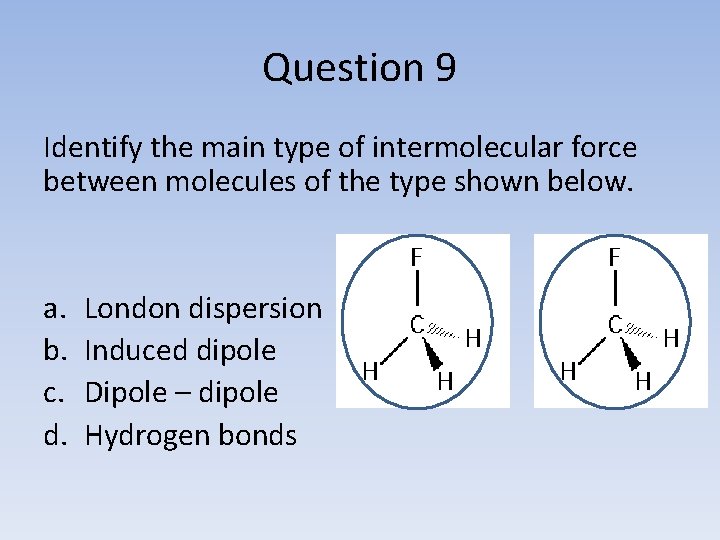 Question 9 Identify the main type of intermolecular force between molecules of the type