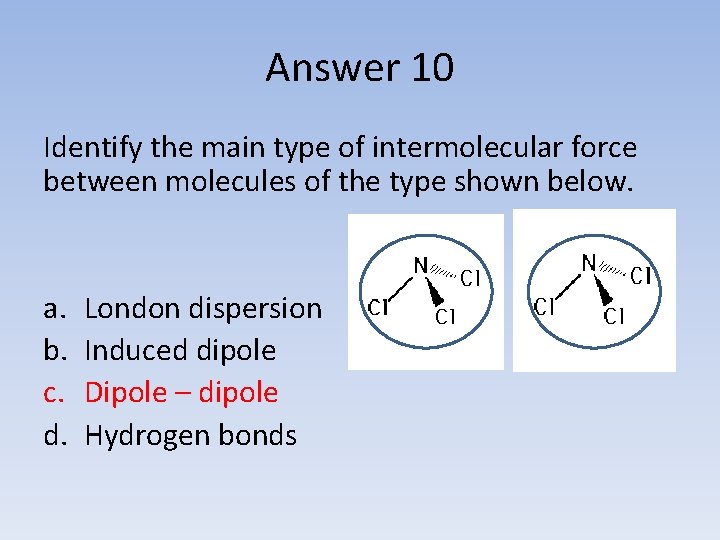 Answer 10 Identify the main type of intermolecular force between molecules of the type