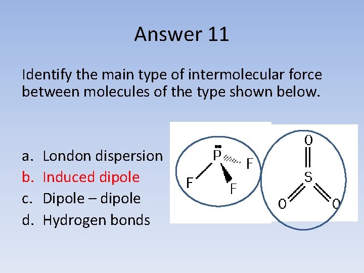 Answer 11 Identify the main type of intermolecular force between molecules of the type