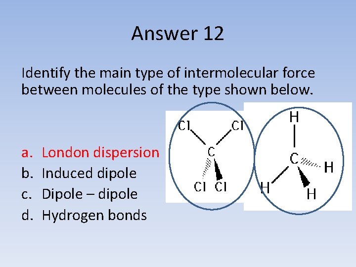 Answer 12 Identify the main type of intermolecular force between molecules of the type