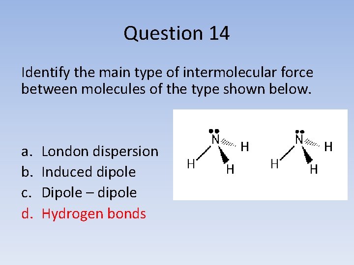 Question 14 Identify the main type of intermolecular force between molecules of the type