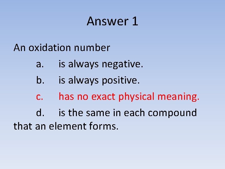 Answer 1 An oxidation number a. is always negative. b. is always positive. c.