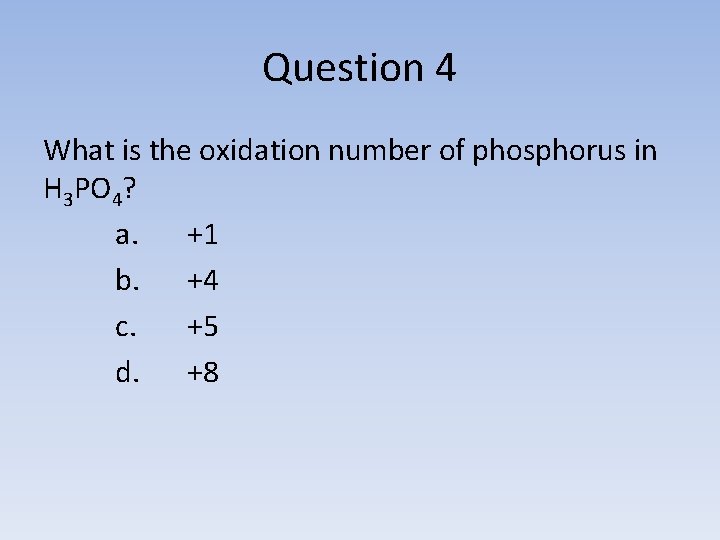 Question 4 What is the oxidation number of phosphorus in H 3 PO 4?