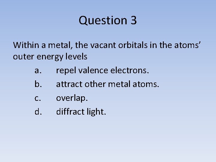 Question 3 Within a metal, the vacant orbitals in the atoms’ outer energy levels