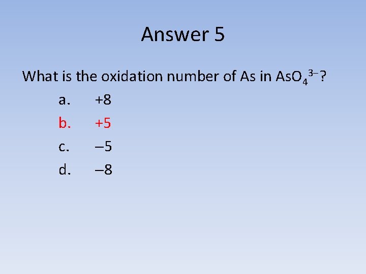 Answer 5 What is the oxidation number of As in As. O 43 ?