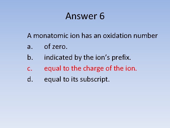 Answer 6 A monatomic ion has an oxidation number a. of zero. b. indicated