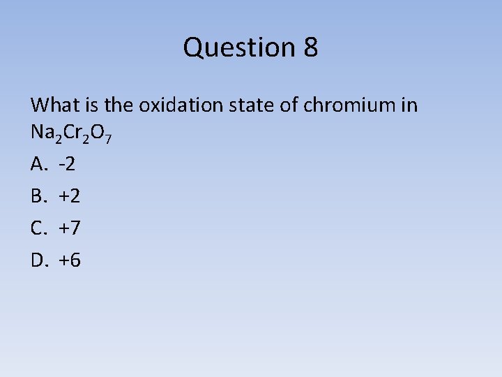 Question 8 What is the oxidation state of chromium in Na 2 Cr 2