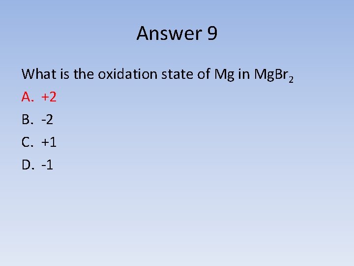 Answer 9 What is the oxidation state of Mg in Mg. Br 2 A.