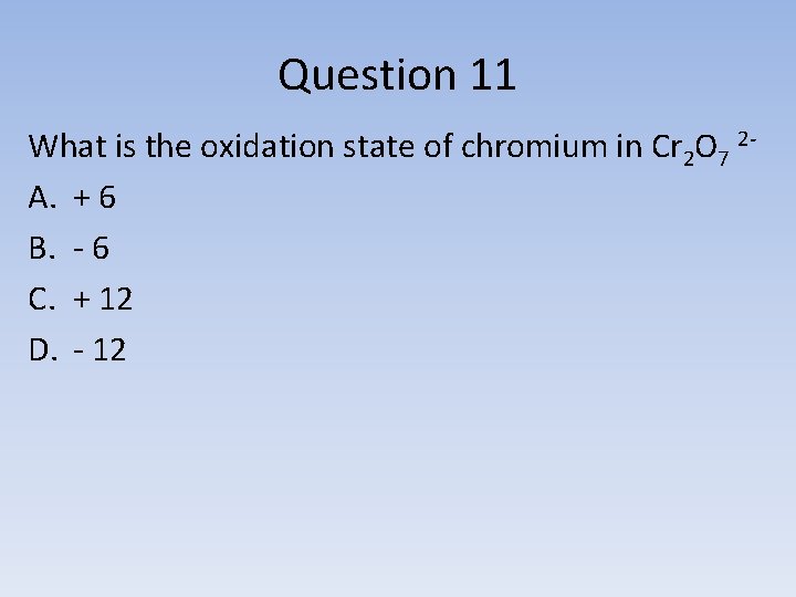 Question 11 What is the oxidation state of chromium in Cr 2 O 7