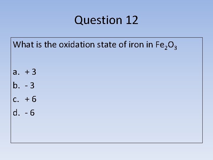 Question 12 What is the oxidation state of iron in Fe 2 O 3