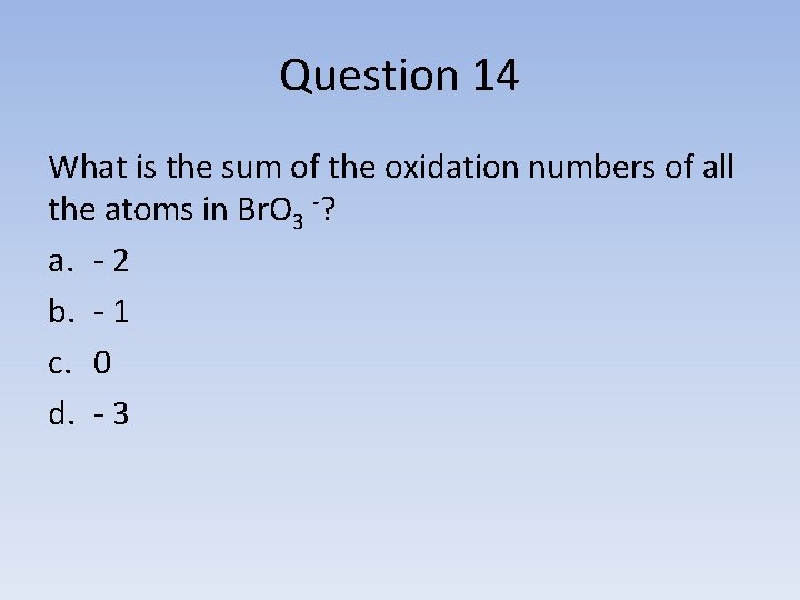 Question 14 What is the sum of the oxidation numbers of all the atoms