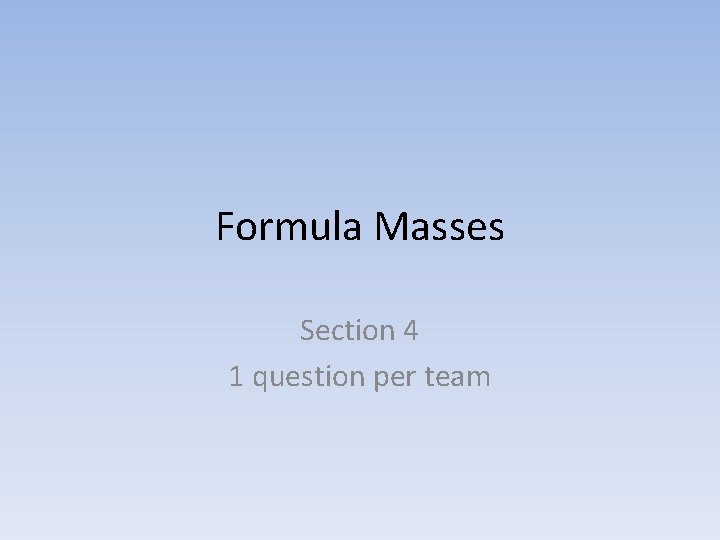 Formula Masses Section 4 1 question per team 