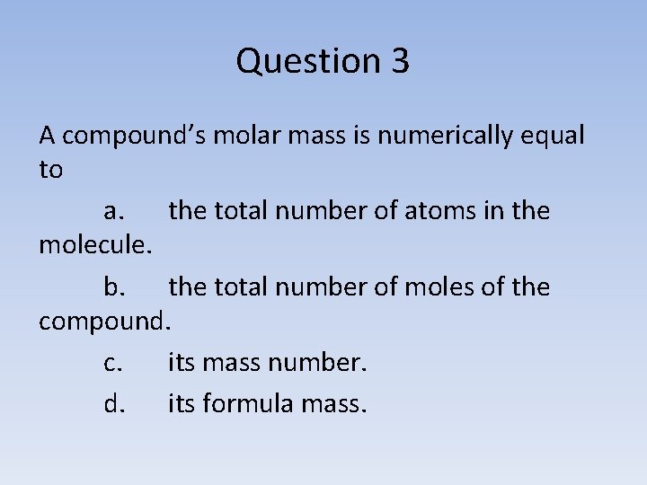 Question 3 A compound’s molar mass is numerically equal to a. the total number