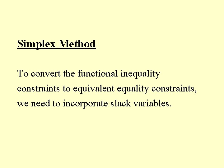 Simplex Method To convert the functional inequality constraints to equivalent equality constraints, we need
