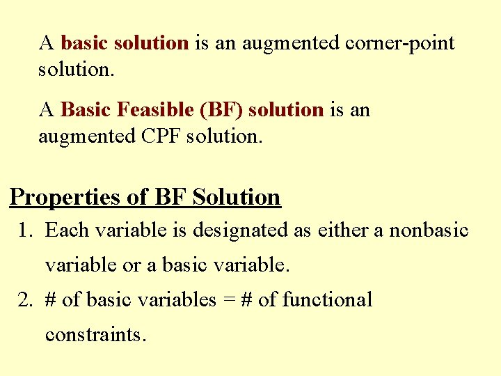 A basic solution is an augmented corner-point solution. A Basic Feasible (BF) solution is