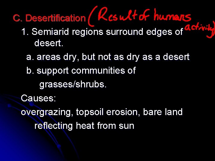 C. Desertification 1. Semiarid regions surround edges of desert. a. areas dry, but not