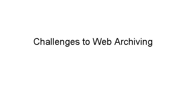 Challenges to Web Archiving 