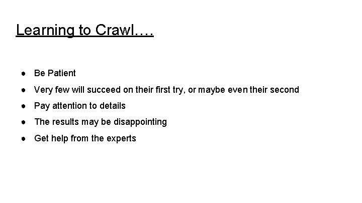 Learning to Crawl…. ● Be Patient ● Very few will succeed on their first