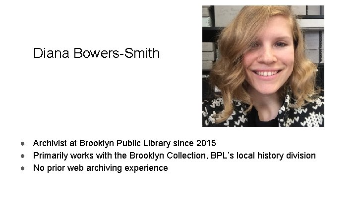 Diana Bowers-Smith ● Archivist at Brooklyn Public Library since 2015 ● Primarily works with