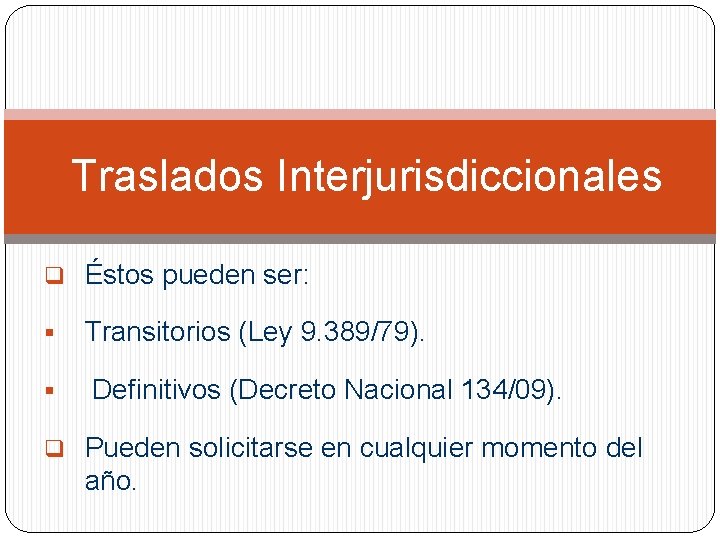 Traslados Interjurisdiccionales q Éstos pueden ser: § § Transitorios (Ley 9. 389/79). Definitivos (Decreto