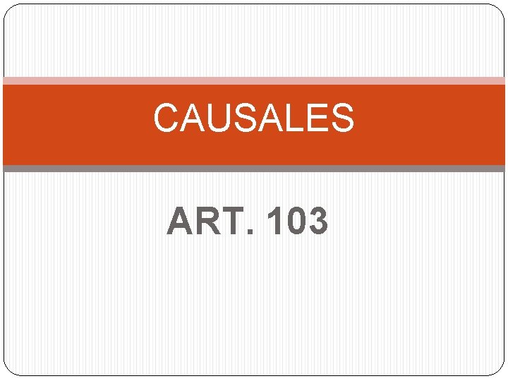 CAUSALES ART. 103 