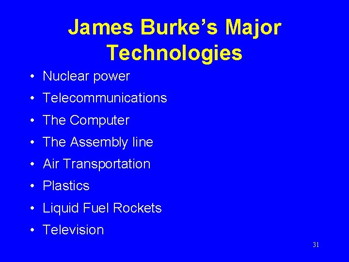 James Burke’s Major Technologies • Nuclear power • Telecommunications • The Computer • The