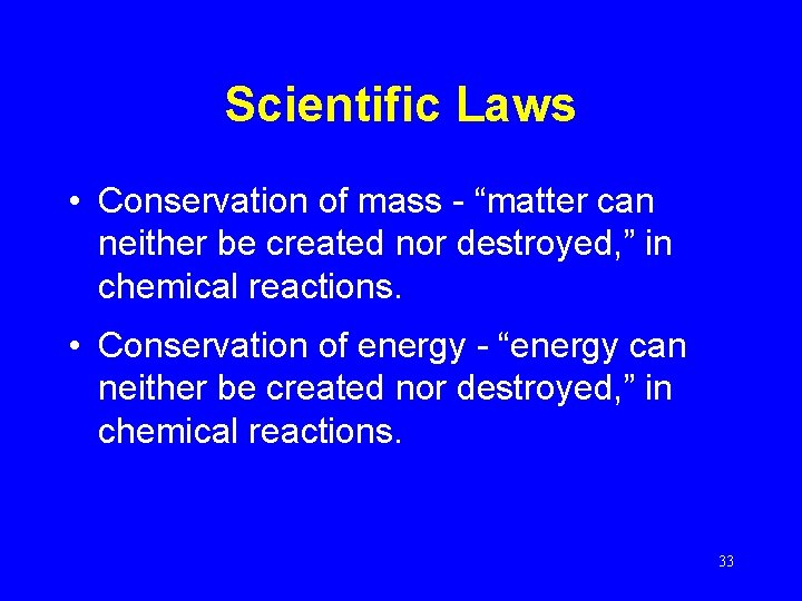 Scientific Laws • Conservation of mass - “matter can neither be created nor destroyed,