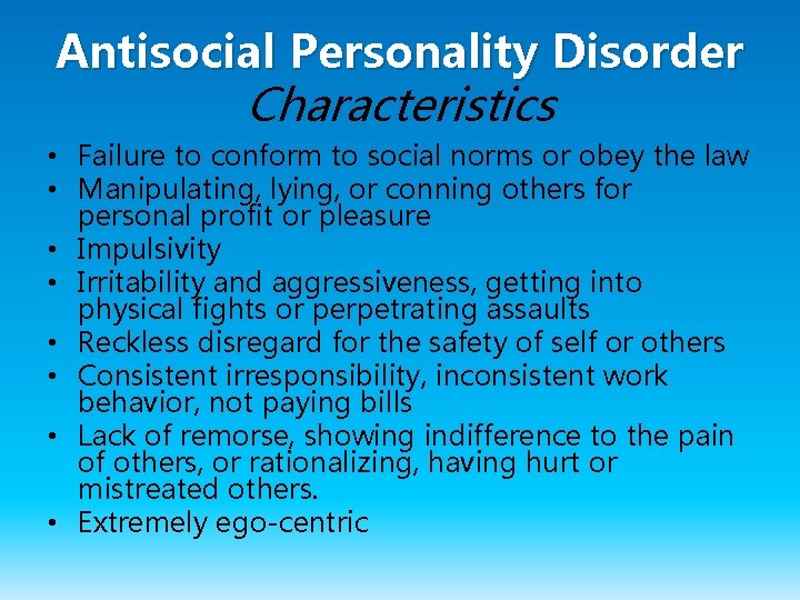 Antisocial Personality Disorder Characteristics • Failure to conform to social norms or obey the