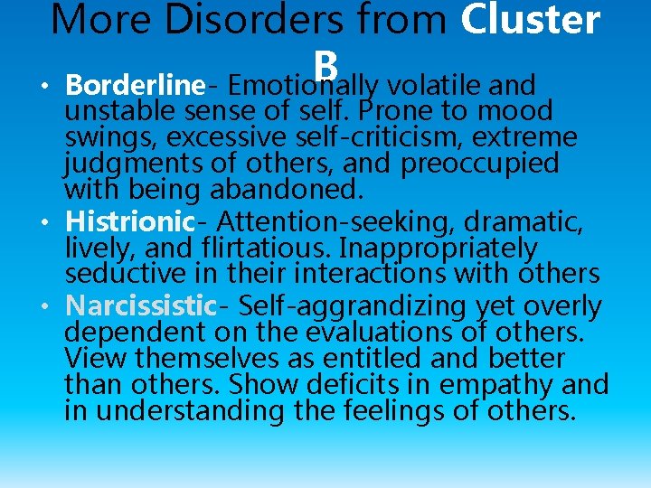 More Disorders from Cluster B • Borderline- Emotionally volatile and unstable sense of self.
