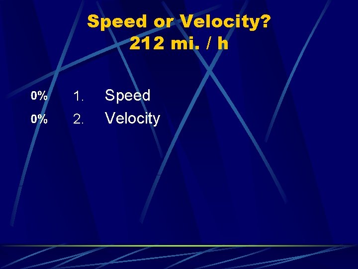 Speed or Velocity? 212 mi. / h 1. 2. Speed Velocity 